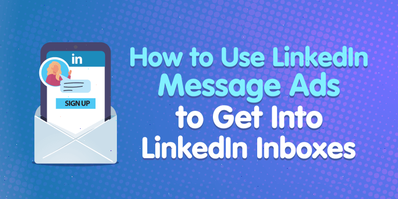 How to Use LinkedIn Message Ads to Get Into LinkedIn Inboxes