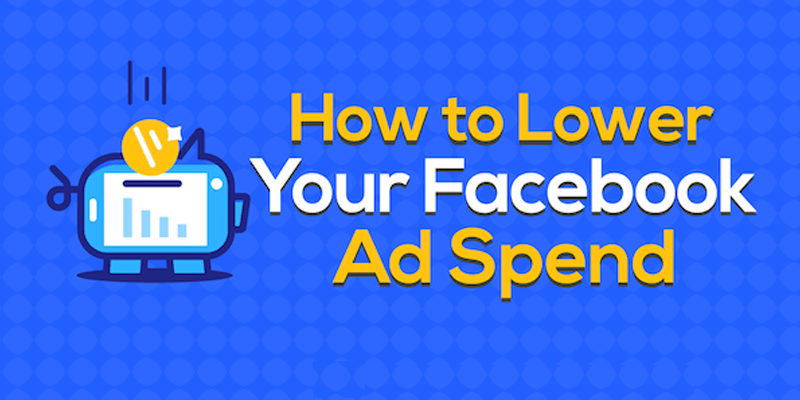 How to Lower Your Facebook Ad Spend