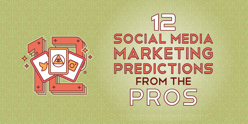 12 Social Media Marketing Predictions From the Pros