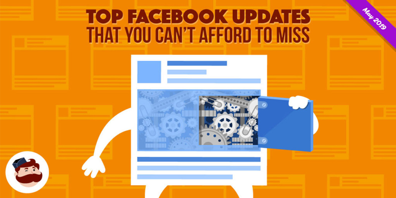 Top Facebook Updates That You Can’t Afford to Miss – May 2019 Edition