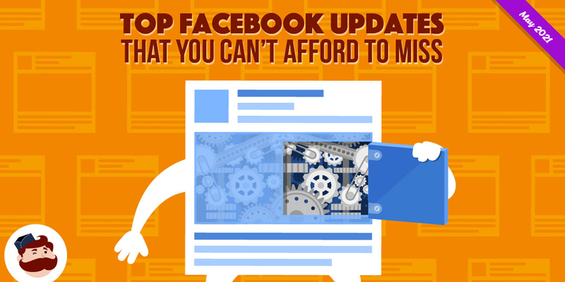 Top Facebook Updates You Can’t Miss (May 2021 Edition)