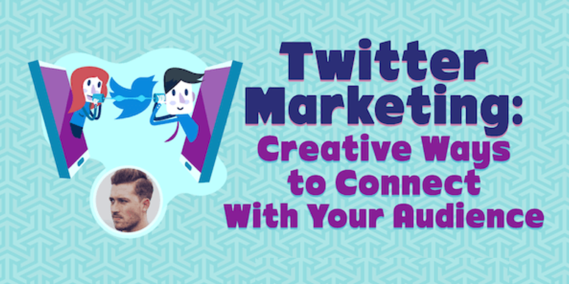 Twitter Marketing: Creative Ways to Connect With Your Audience