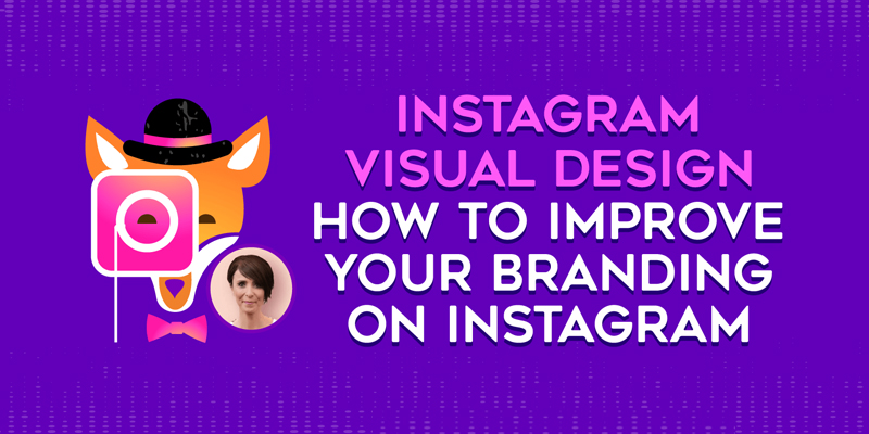 Instagram Visual Design: How to Improve Your Branding on Instagram