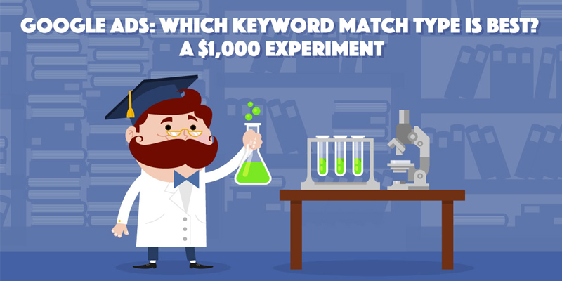 Google Ads Keyword Match Type: Which One Should You Use? A $1,000 Experiment