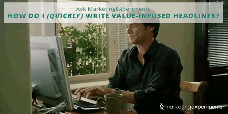 Ask MarketingExperiments: How do I (quickly) write value-infused headlines?