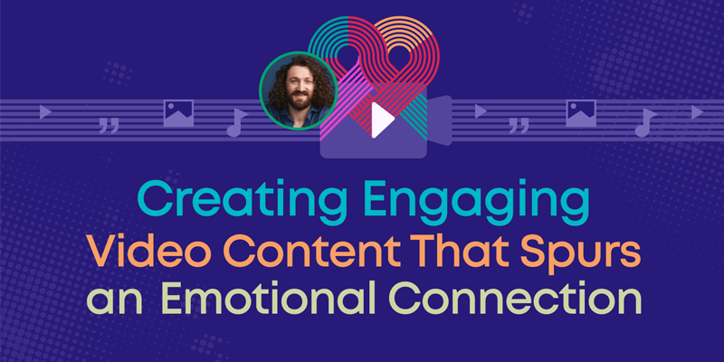 Creating Engaging Video Content That Spurs an Emotional Connection