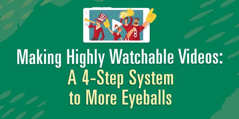 Making Highly Watchable Videos: A 4-Step System to More Eyeballs