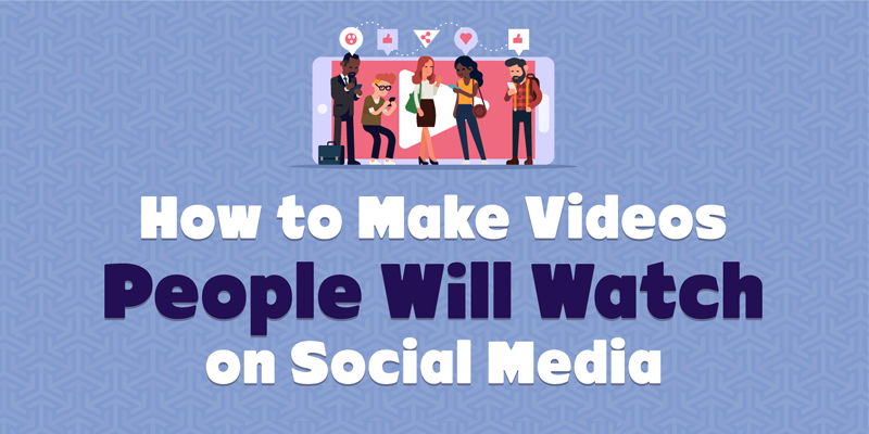 How to Make Videos People Will Watch on Social Media