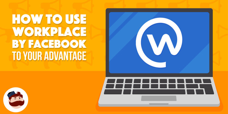 How To Use Workplace by Facebook To Your Advantage