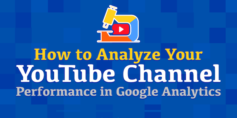 How to Analyze Your YouTube Channel Performance in Google Analytics