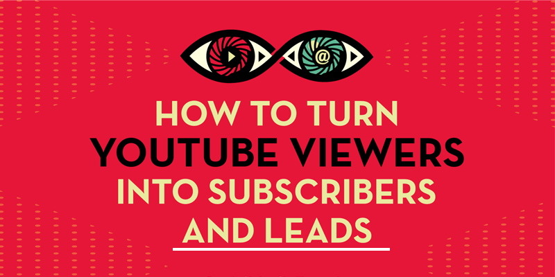 How to Turn YouTube Viewers Into Subscribers and Leads