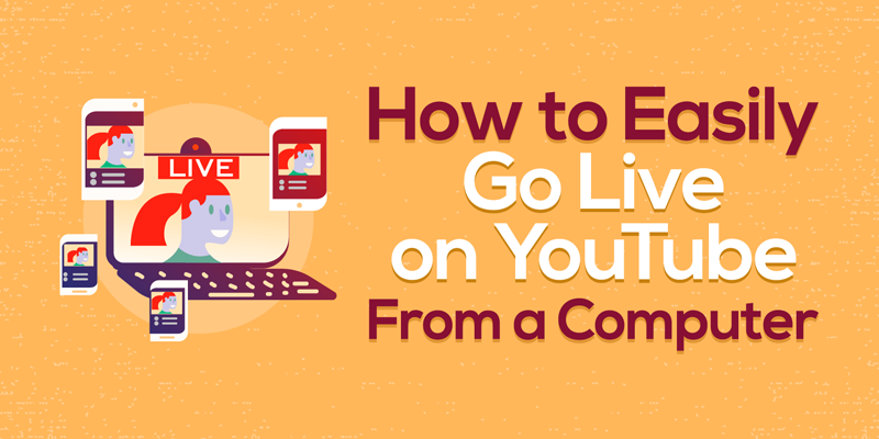 How to Easily Go Live on YouTube From a Computer